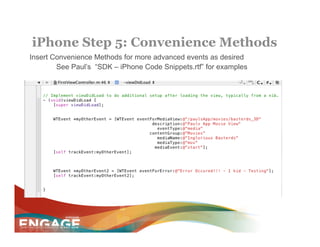 iPhone Step 5: Convenience Methods
Insert Convenience Methods for more advanced events as desired
        See Paul’s “SDK – iPhone Code Snippets.rtf” for examples
 