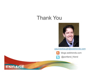 Thank You




      paul.lawbaugh@webtrends.com
           blogs.webtrends.com
           @portland_friend
 
