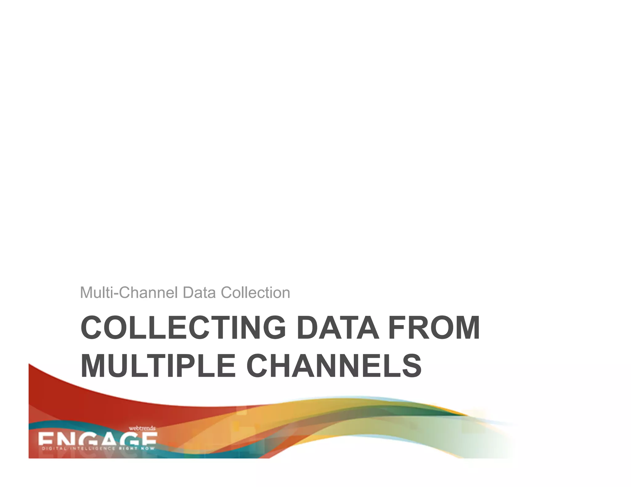 Multi-Channel Data Collection

COLLECTING DATA FROM
MULTIPLE CHANNELS
 