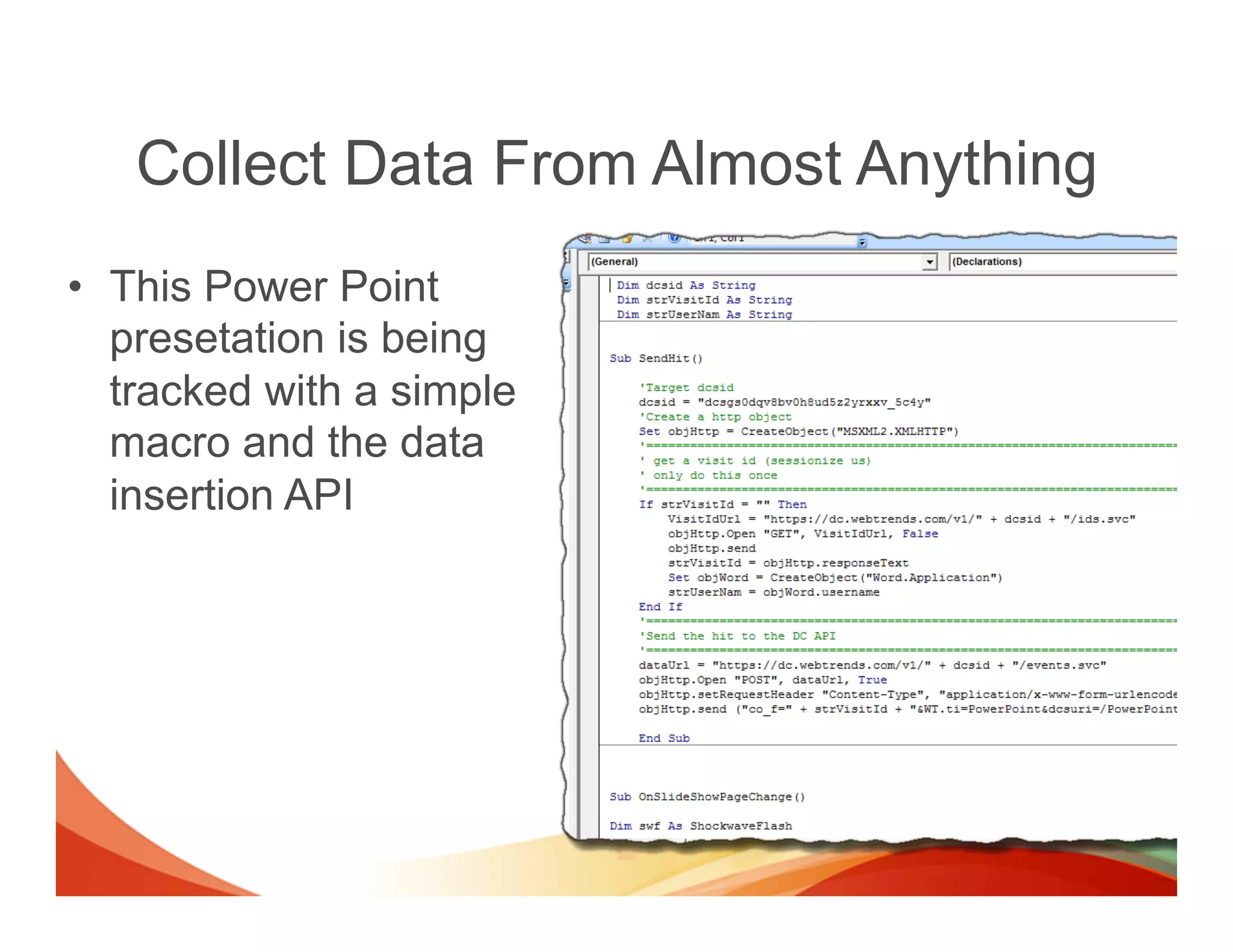 Collect Data From Almost Anything
•  This Power Point
   presetation is being
   tracked with a simple
   macro and the data
   insertion API
 