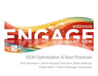 SEM Optimization & Best Practices
Peter Bowman – Senior Account Executive, Marin Software
             Chase Wells – Partner Manager, Webtrends
 