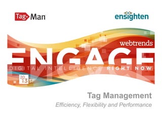 Tag Management
Efficiency, Flexibility and Performance
 