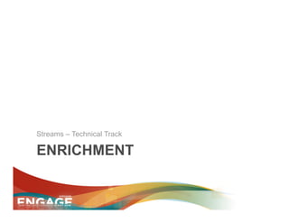 Streams – Technical Track

ENRICHMENT
 