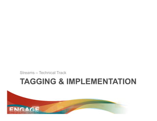 Streams – Technical Track

TAGGING & IMPLEMENTATION
 