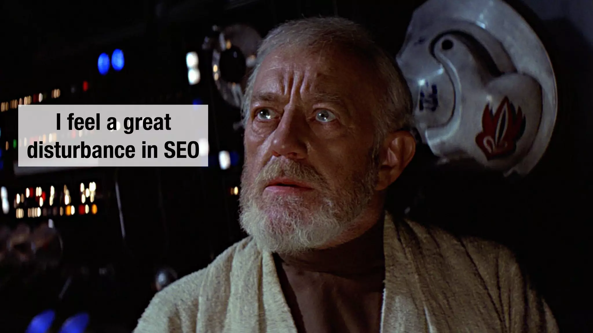 I feel a great
disturbance in SEO
 