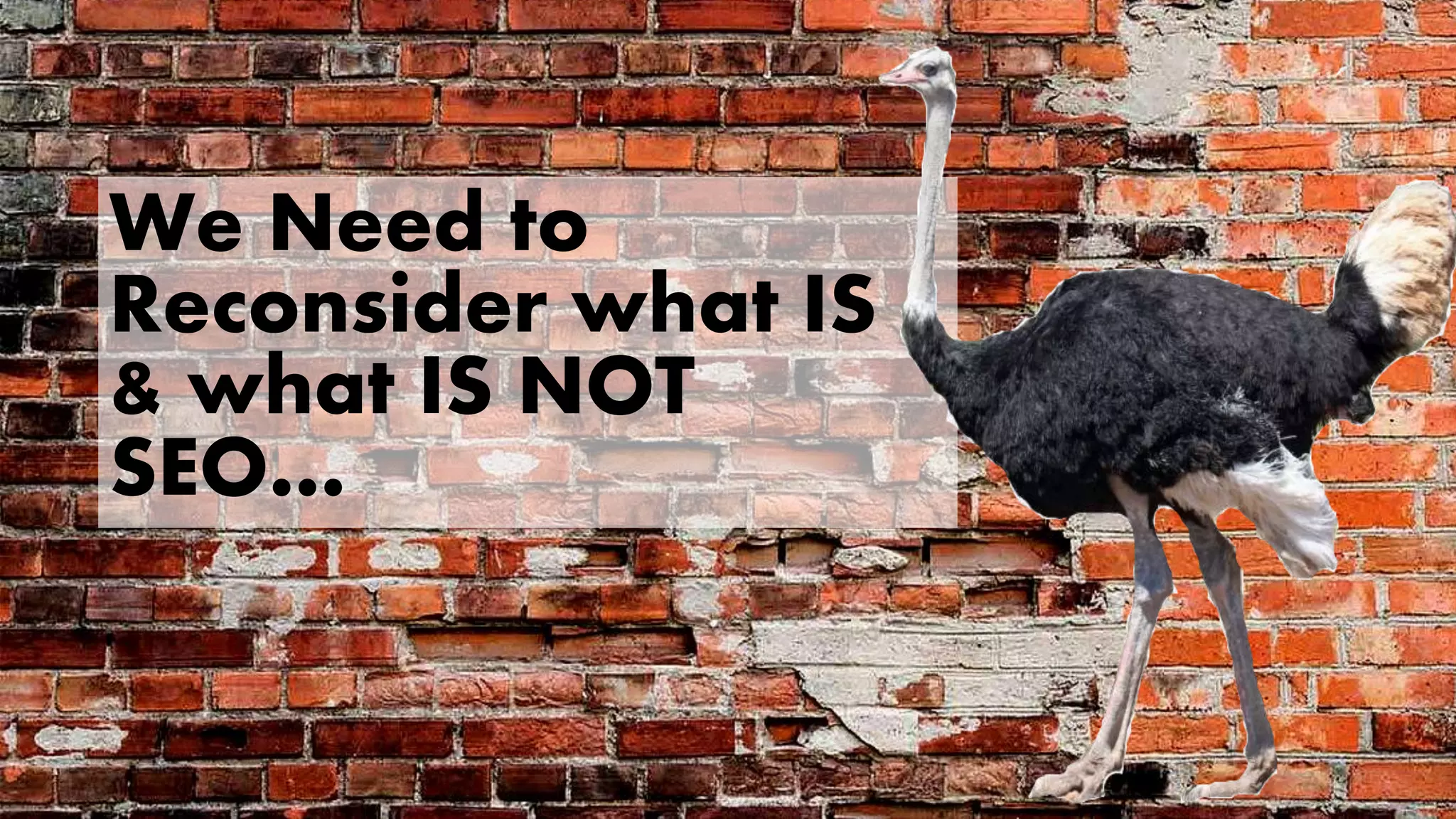 We Need to
Reconsider what IS
& what IS NOT
SEO…
 