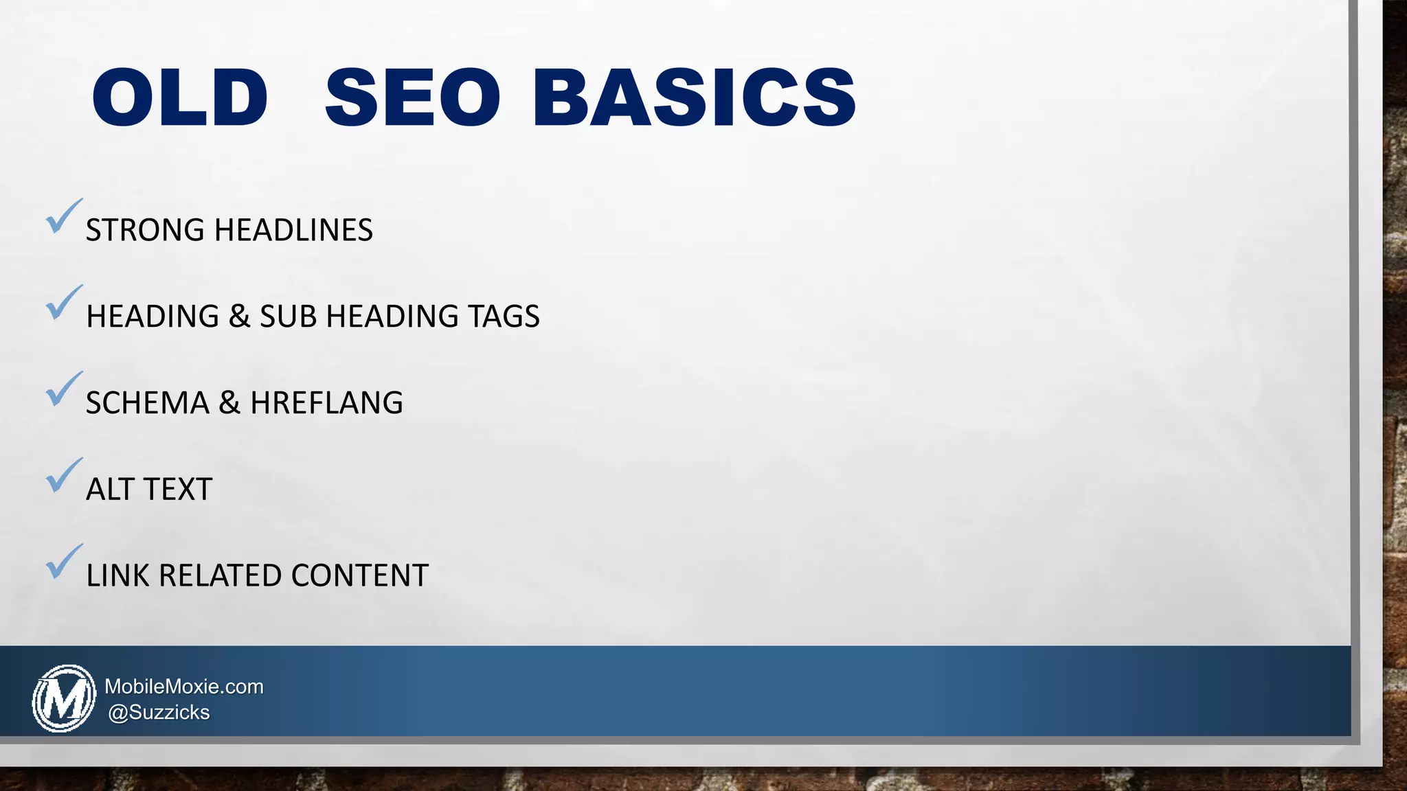 OLD SEO BASICS
STRONG HEADLINES
HEADING & SUB HEADING TAGS
SCHEMA & HREFLANG
ALT TEXT
LINK RELATED CONTENT
MobileMoxie.com
@Suzzicks
 