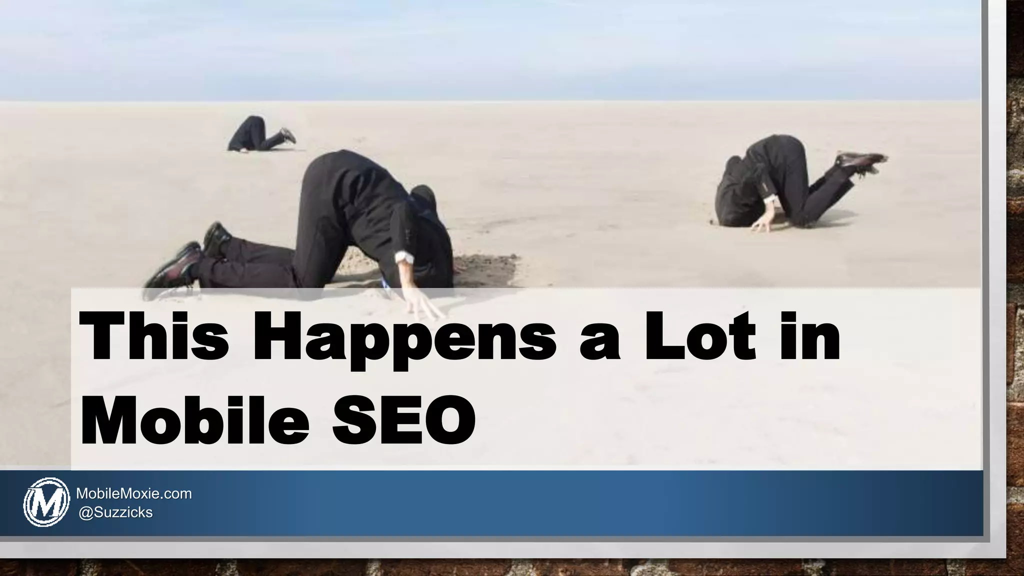 This Happens a Lot in
Mobile SEO
MobileMoxie.com
@Suzzicks
 