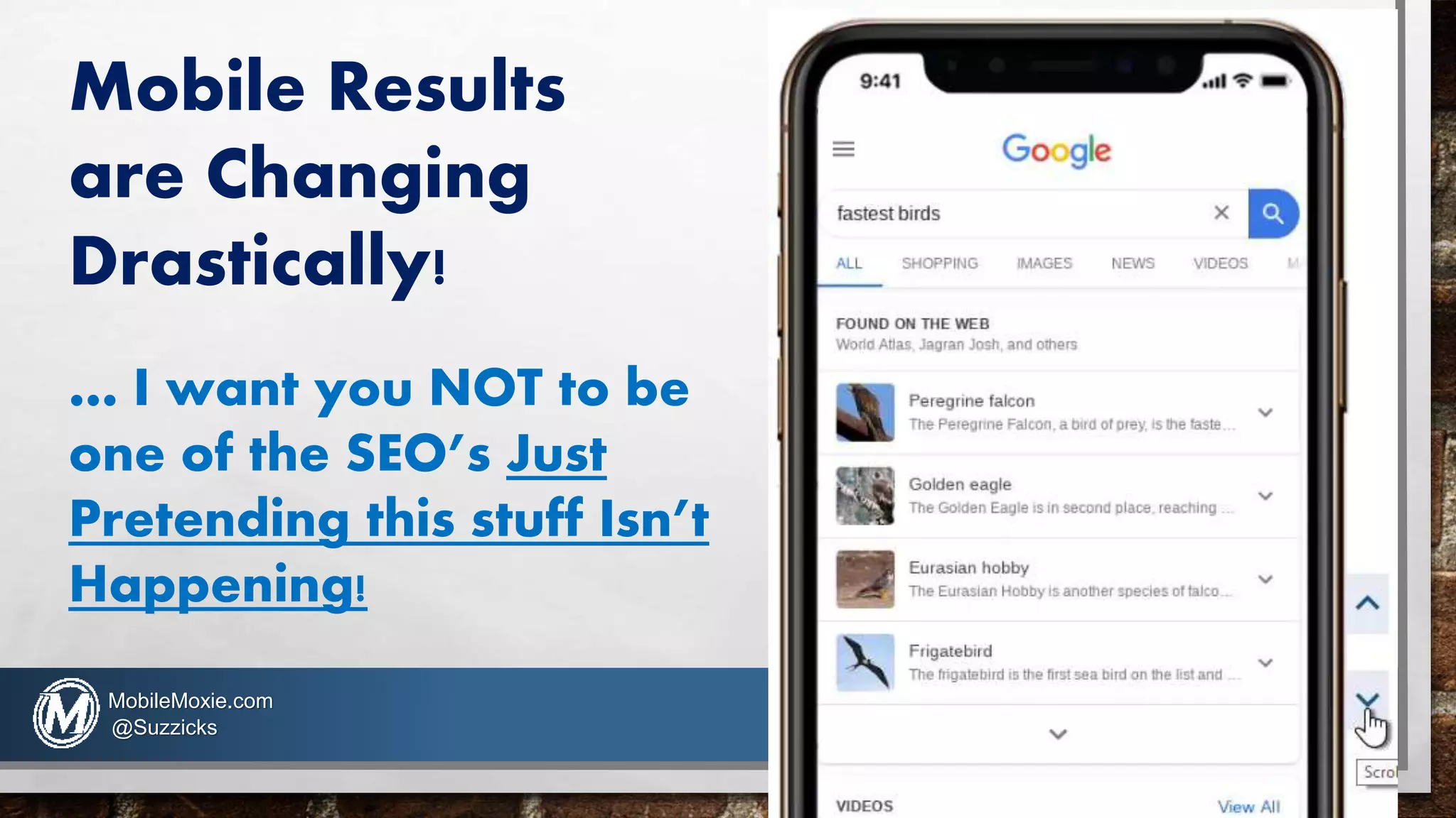 Mobile Results
are Changing
Drastically!
… I want you NOT to be
one of the SEO’s Just
Pretending this stuff Isn’t
Happening!
MobileMoxie.com
@Suzzicks
 