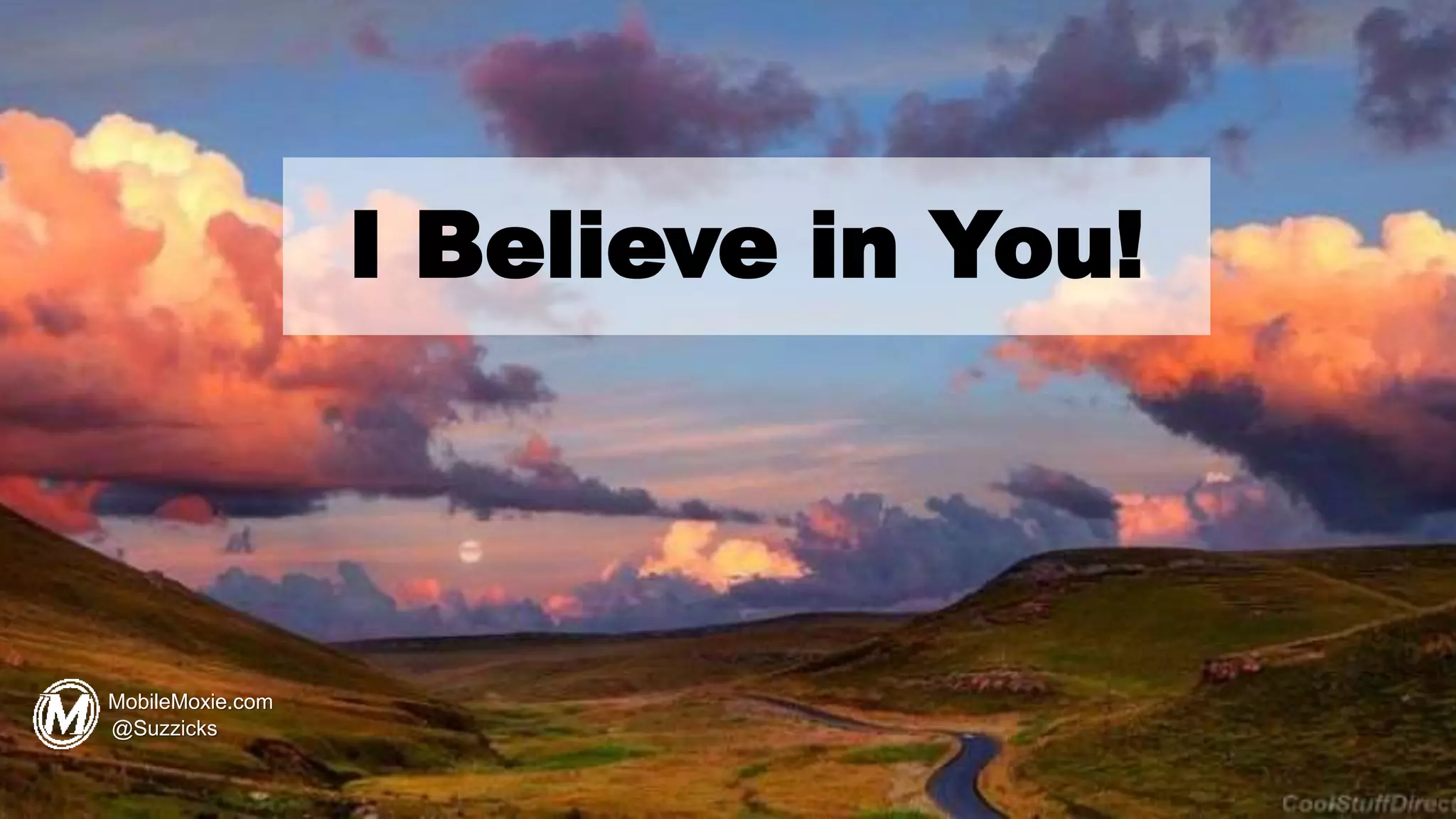 I Believe in You!
MobileMoxie.com
@Suzzicks
 