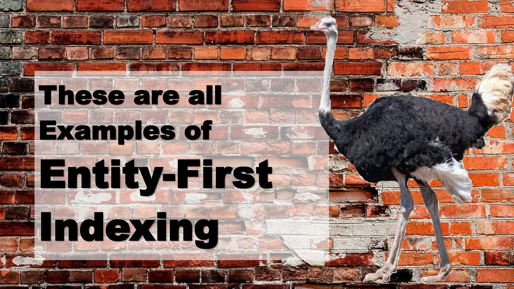 These are all
Examples of
Entity-First
Indexing
 