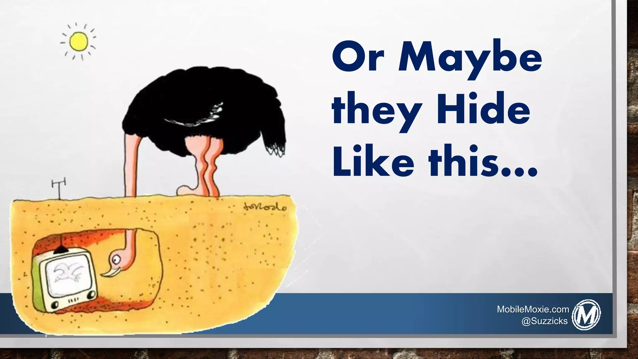 Or Maybe
they Hide
Like this…
MobileMoxie.com
@Suzzicks
 