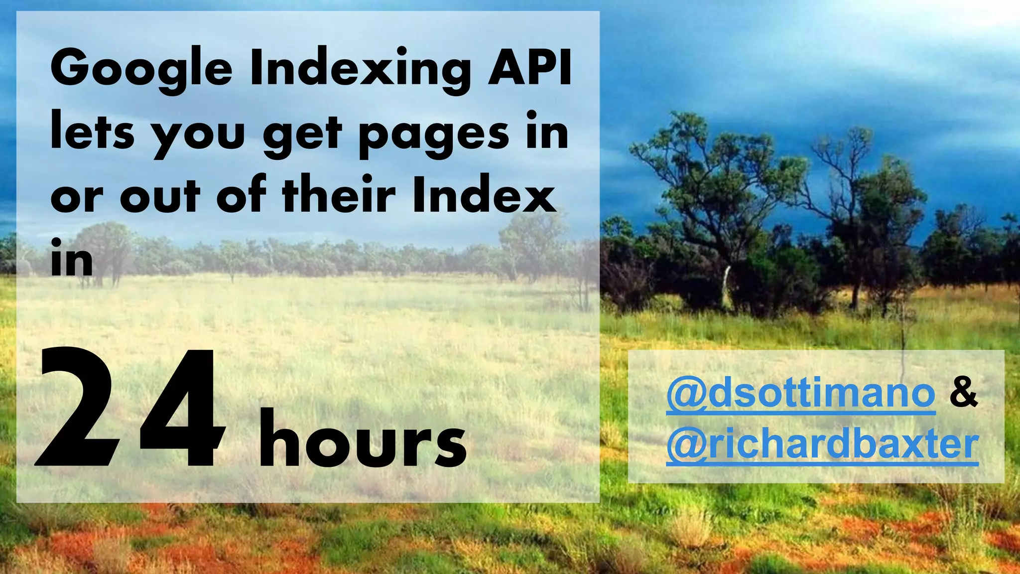 Google Indexing API
lets you get pages in
or out of their Index
in
@dsottimano &
@richardbaxterhours
 