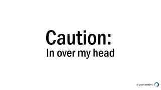 @portentint
Caution:
In over my head
 