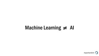 @portentint
Machine Learning = AI≠
 