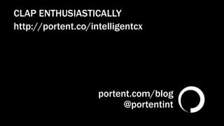 @portentint
CLAP ENTHUSIASTICALLY
portent.com/blog
@portentint
http://portent.co/intelligentcx
 