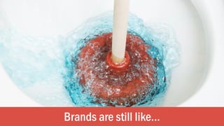 Brands are still like…
 