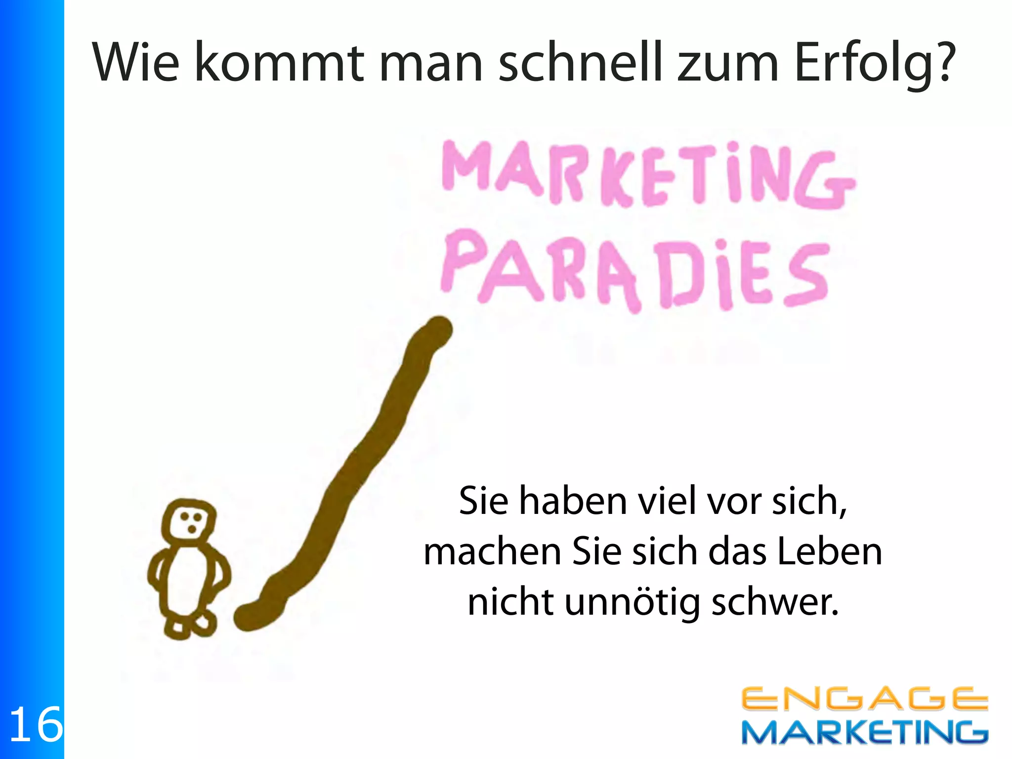 Wie kommt man schnell zum Erfolg?




                  Sie haben viel vor sich,
                 machen Sie sich das Leben
                  nicht unnötig schwer.


16
 