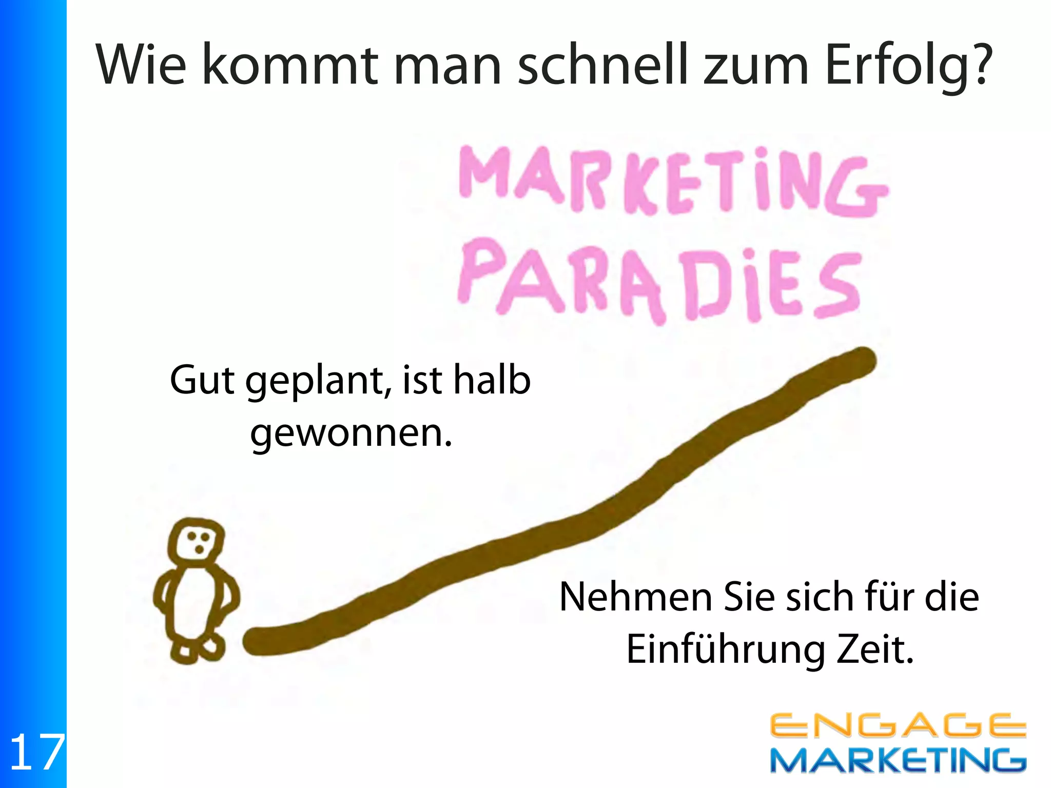 Wie kommt man schnell zum Erfolg?




       Gut geplant, ist halb
           gewonnen.


                               Nehmen Sie sich für die
                                  Einführung Zeit.

17
 