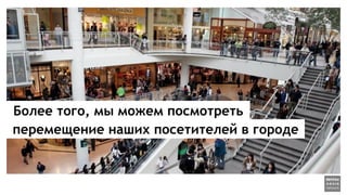 Более того, мы можем посмотреть
перемещение наших посетителей в городе
 