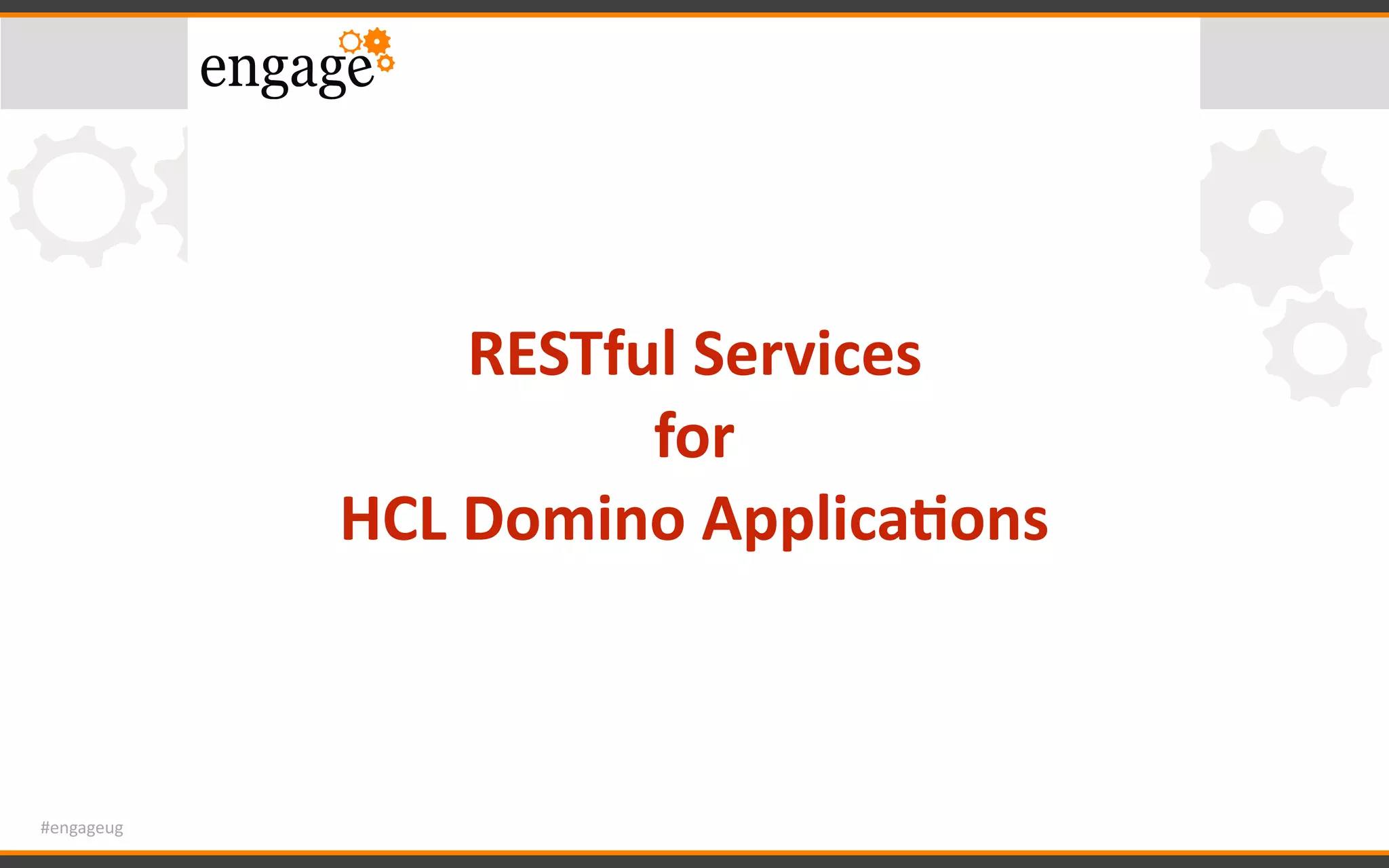 #engageug
RESTful	Services	
for	
HCL	Domino	Applica<ons
 