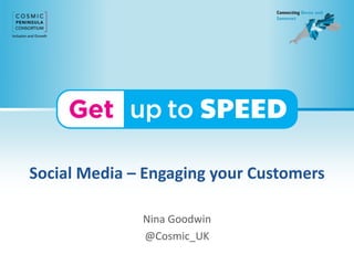 Social Media – Engaging your Customers
Nina Goodwin
@Cosmic_UK
 