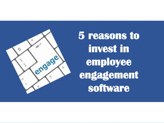 5 reasons to
invest in
employee
engagement
software
 