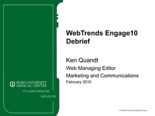 WebTrends Engage10 Debrief Ken Quandt Web Managing Editor Marketing and Communications February 2010 