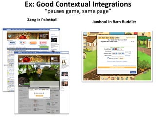 Ex: Good Contextual Integrations
         “pauses game, same page”
Zong in Paintball
                          Jambool in Barn Buddies
 
