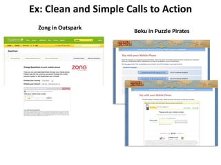 Ex: Clean and Simple Calls to Action
  Zong in Outspark
                       Boku in Puzzle Pirates
 