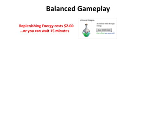 Balanced Gameplay

Replenishing Energy costs $2.00 
…or you can wait 15 minutes
 