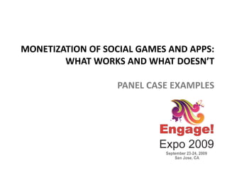 MONETIZATION OF SOCIAL GAMES AND APPS: 
        WHAT WORKS AND WHAT DOESN’T

                   PANEL CASE EXAMPLES
 