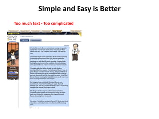 Simple and Easy is Better
Too much text ‐ Too complicated
 