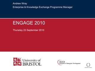 Andrew Wray Enterprise & Knowledge Exchange Programme Manager ENGAGE 2010 Thursday 23 September 2010 