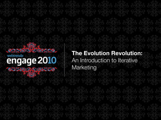 The Evolution Revolution:
An Introduction to Iterative
Marketing
 
