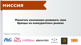 МИССИЯ


        Помогать компаниям развивать свои
         бренды на конкурентных рынках



Наши клиенты:
 