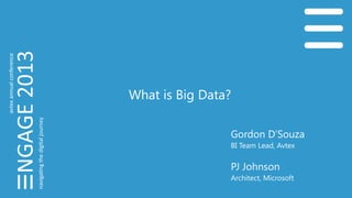 What is Big Data?
Gordon D’Souza
BI Team Lead, Avtex
PJ Johnson
Architect, Microsoft
 