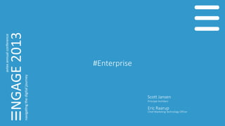 #Enterprise
Scott Jansen
Principal Architect
Eric Raarup
Chief Marketing Technology Officer
 