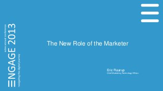 The New Role of the Marketer
Eric Raarup
Chief Marketing Technology Officer
 