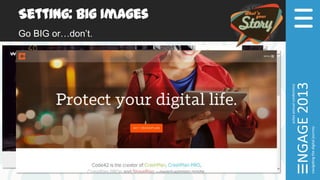 Setting: Big Images
Go BIG or…don’t.
 
