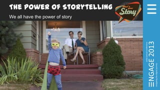 The Power of Storytelling
We all have the power of story
 