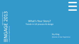 What’s Your Story?
Trends in UX process & design
Stu King
Director of User Experience
 