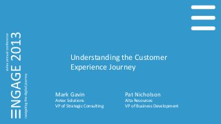 Understanding the Customer
Experience Journey
Pat Nicholson
Alta Resources
VP of Business Development
Mark Gavin
Avtex Solutions
VP of Strategic Consulting
 