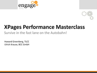 XPages Performance Masterclass 
Survive in the fast lane on the Autobahn! 
Howard Greenberg, TLCC 
Ulrich Krause, BCC GmbH 
 
