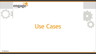 #engageug
Use Cases
!39
 