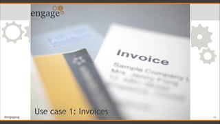 #engageug
Use case 1: Invoices !40
 