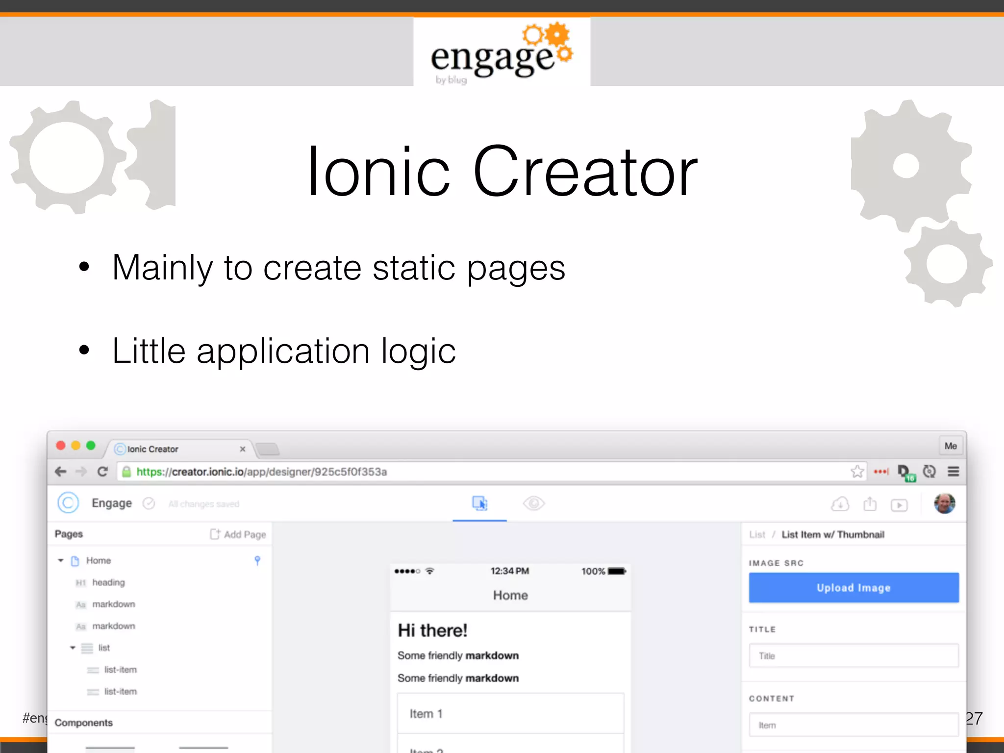 #engageug 27
• Mainly to create static pages
• Little application logic
Ionic Creator
 