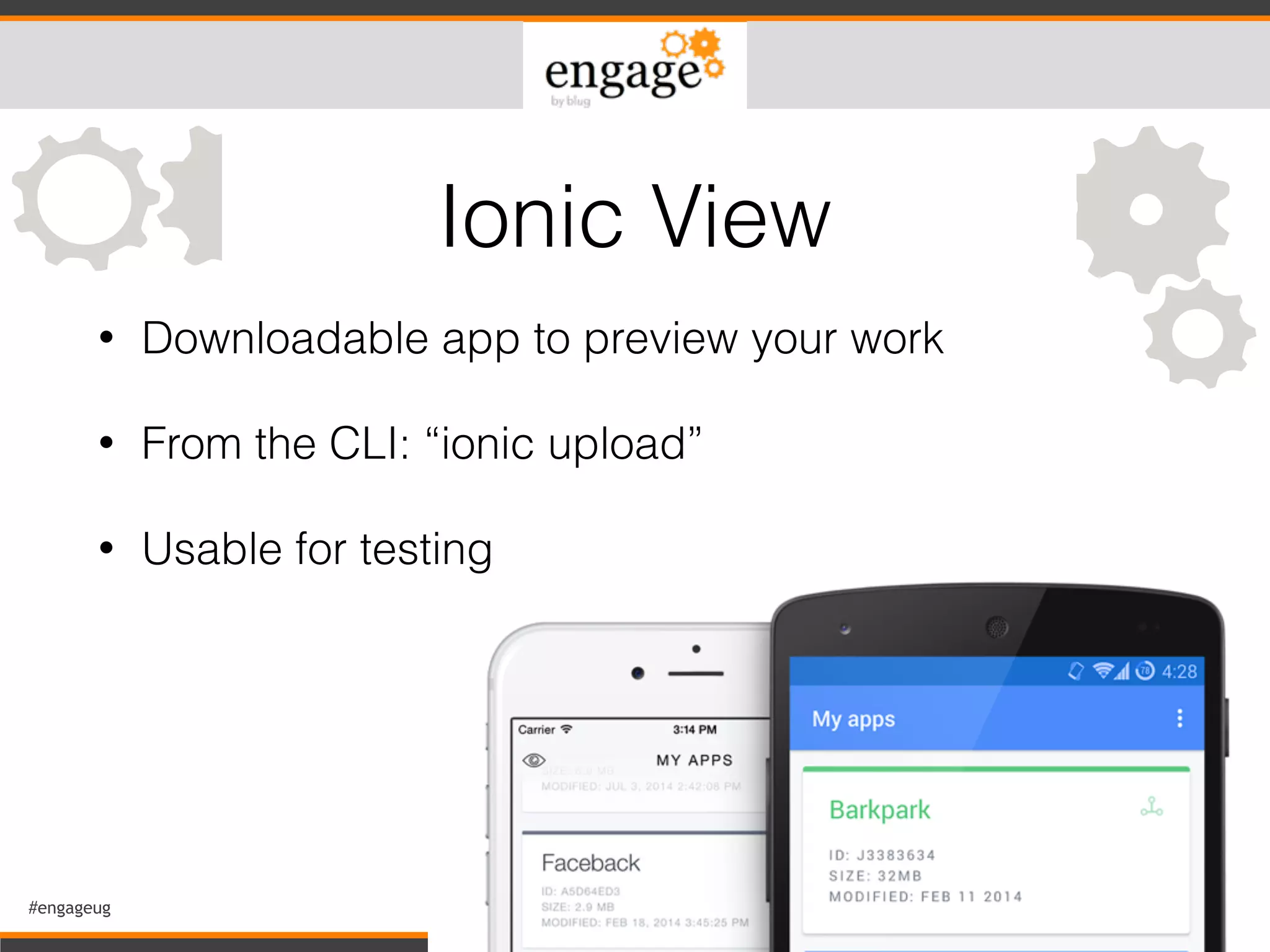 #engageug 28
• Downloadable app to preview your work
• From the CLI: “ionic upload”
• Usable for testing
Ionic View
 