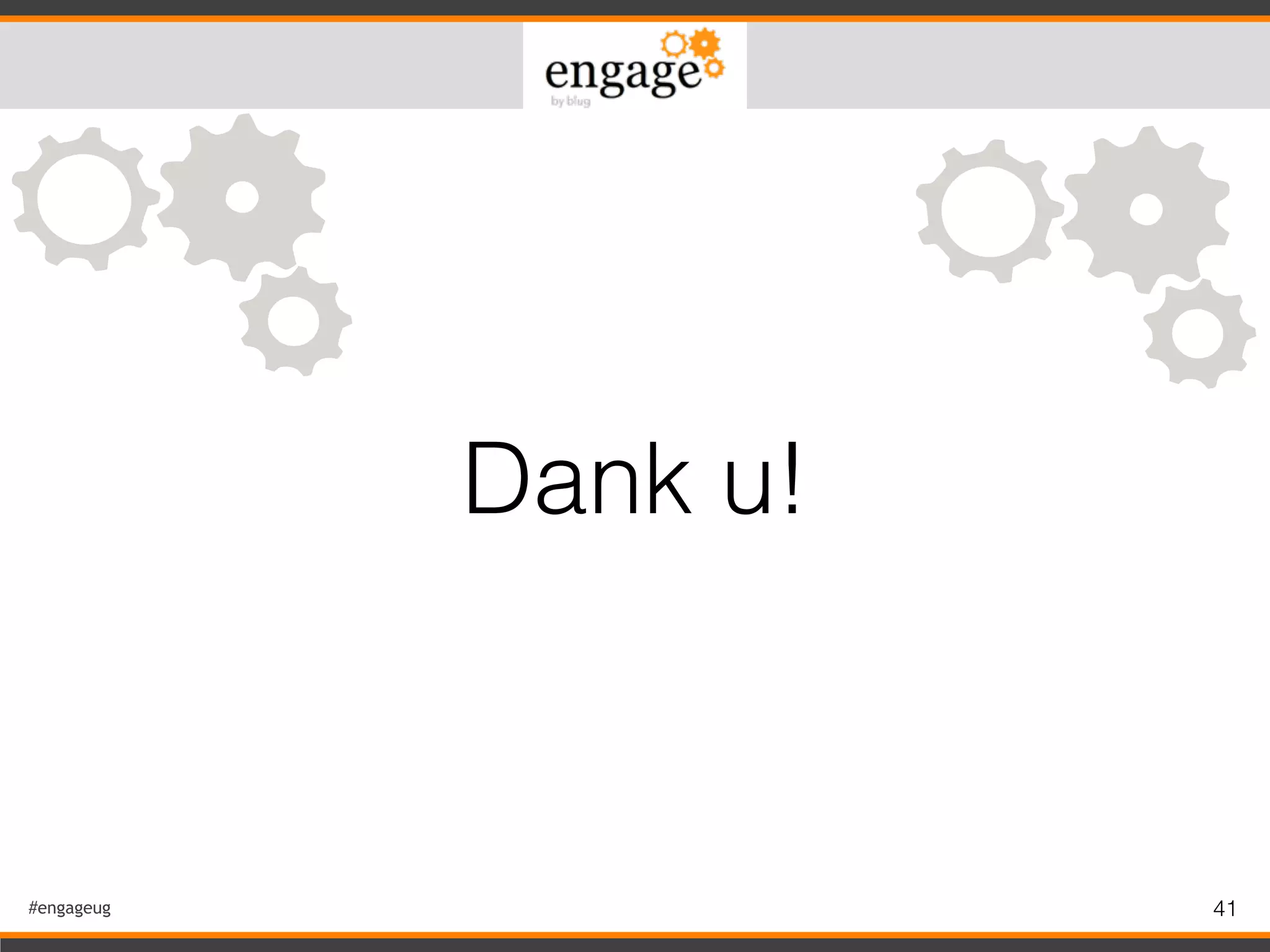 #engageug
Dank u!
41
 