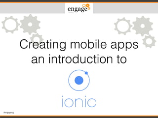 #engageug
Creating mobile apps
an introduction to
 